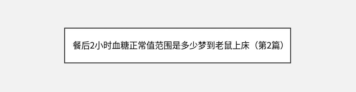 餐后2小时血糖正常值范围是多少梦到老鼠上床（第2篇）