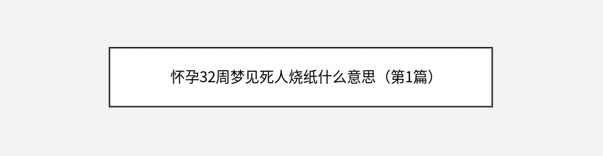 怀孕32周梦见死人烧纸什么意思（第1篇）