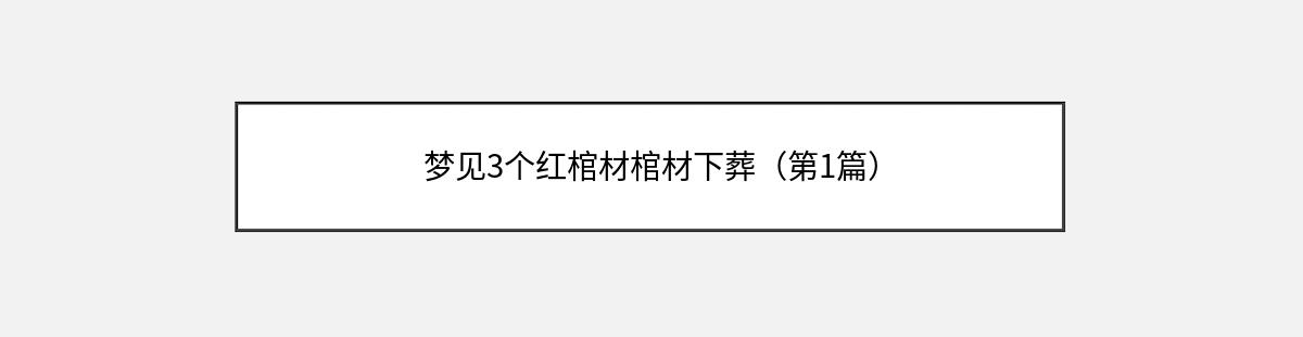 梦见3个红棺材棺材下葬（第1篇）