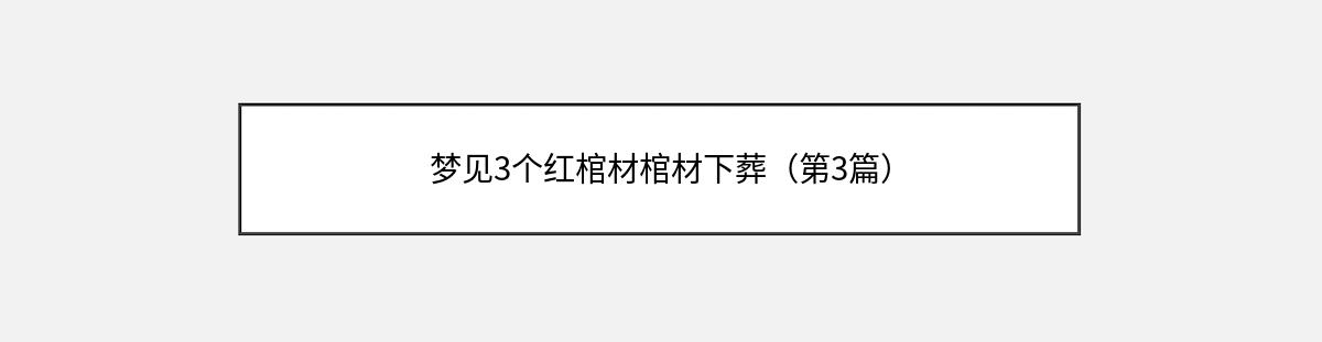 梦见3个红棺材棺材下葬（第3篇）