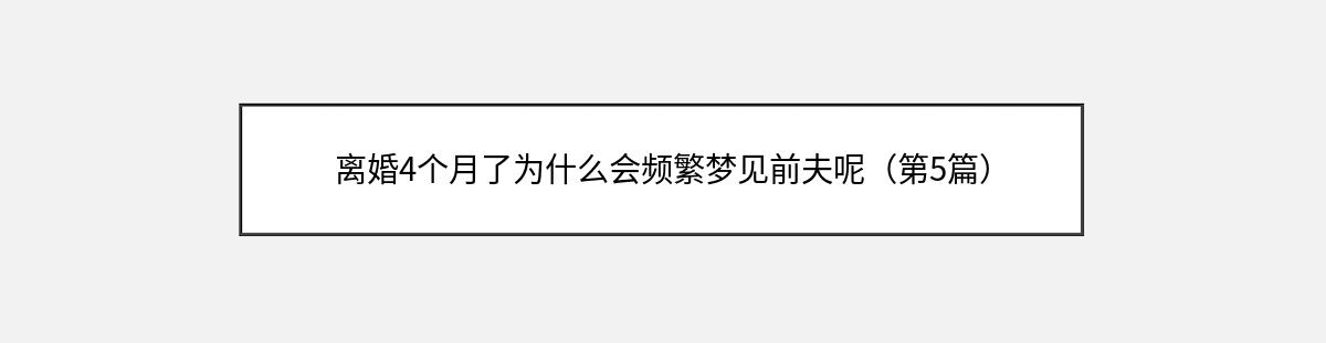 离婚4个月了为什么会频繁梦见前夫呢（第5篇）