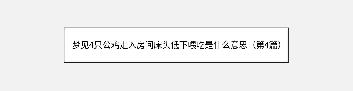 梦见4只公鸡走入房间床头低下喂吃是什么意思（第4篇）