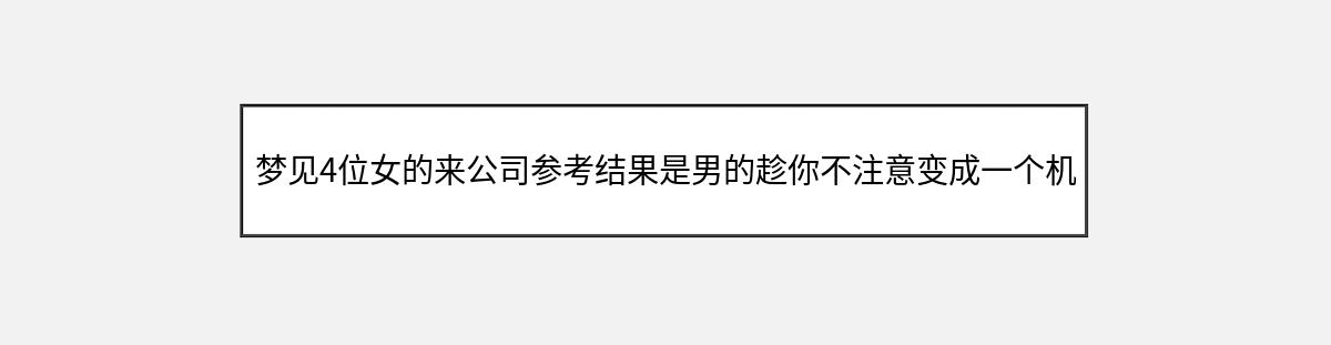 梦见4位女的来公司参考结果是男的趁你不注意变成一个机器飞到天上（第1篇）