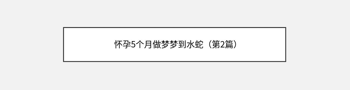 怀孕5个月做梦梦到水蛇（第2篇）