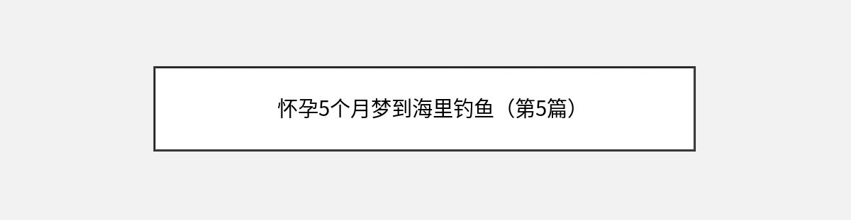 怀孕5个月梦到海里钓鱼（第5篇）