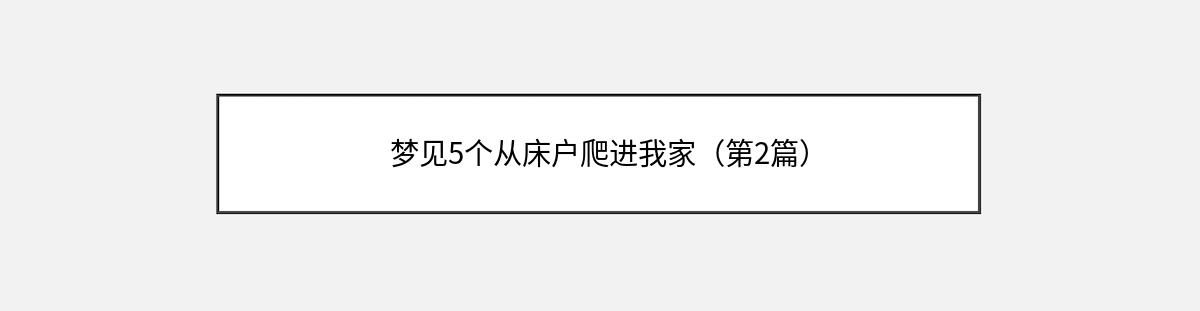 梦见5个从床户爬进我家（第2篇）