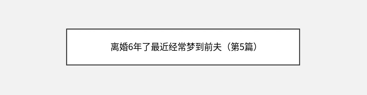 离婚6年了最近经常梦到前夫（第5篇）