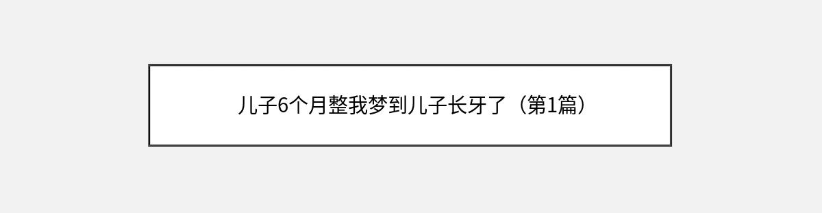 儿子6个月整我梦到儿子长牙了（第1篇）