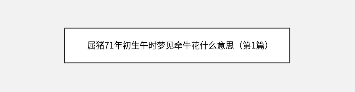 属猪71年初生午时梦见牵牛花什么意思（第1篇）