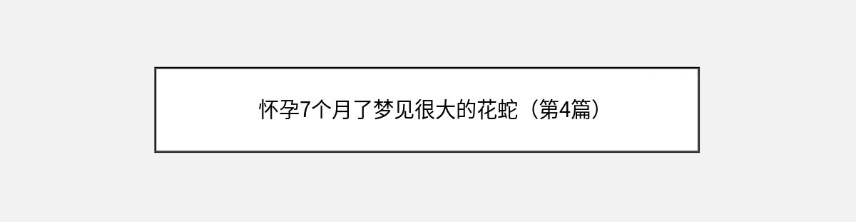 怀孕7个月了梦见很大的花蛇（第4篇）