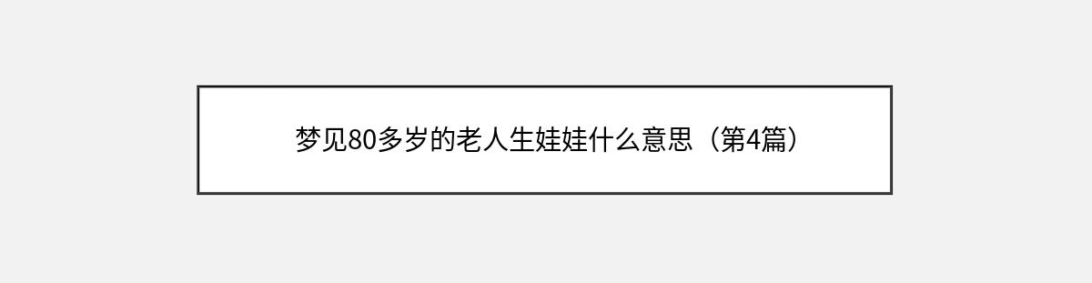 梦见80多岁的老人生娃娃什么意思（第4篇）