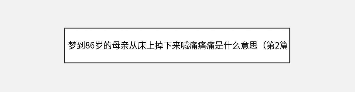 梦到86岁的母亲从床上掉下来喊痛痛痛是什么意思（第2篇）