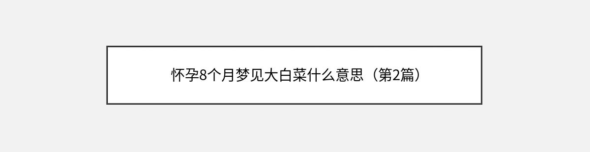 怀孕8个月梦见大白菜什么意思（第2篇）