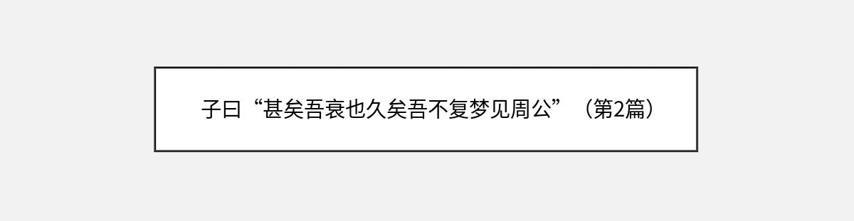 子曰“甚矣吾衰也久矣吾不复梦见周公”（第2篇）