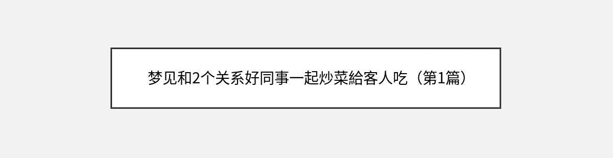 梦见和2个关系好同事一起炒菜給客人吃（第1篇）