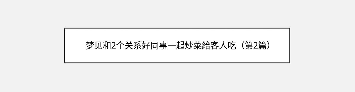 梦见和2个关系好同事一起炒菜給客人吃（第2篇）