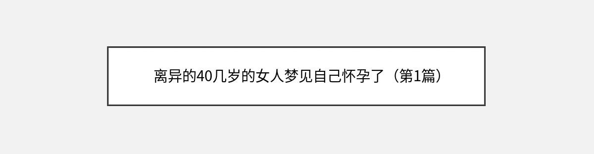 离异的40几岁的女人梦见自己怀孕了（第1篇）