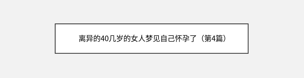 离异的40几岁的女人梦见自己怀孕了（第4篇）