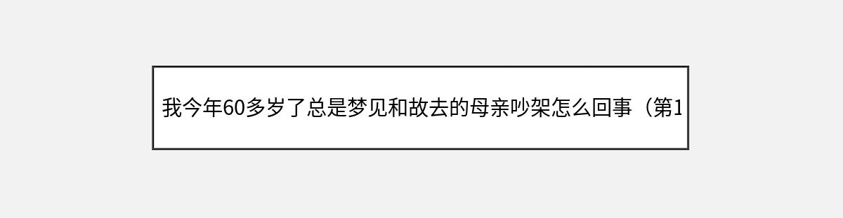 我今年60多岁了总是梦见和故去的母亲吵架怎么回事（第1篇）