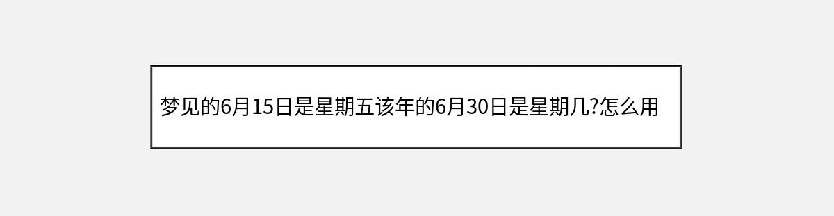 梦见的6月15日是星期五该年的6月30日是星期几?怎么用算出来（第1篇）