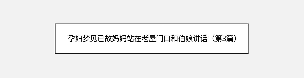 孕妇梦见已故妈妈站在老屋门口和伯娘讲话（第3篇）