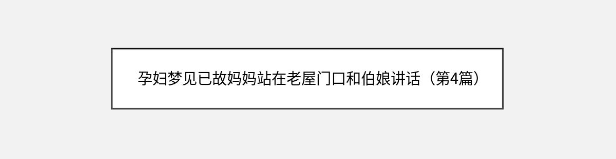 孕妇梦见已故妈妈站在老屋门口和伯娘讲话（第4篇）