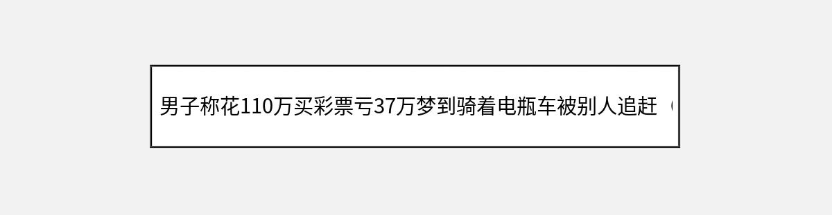 男子称花110万买彩票亏37万梦到骑着电瓶车被别人追赶（第1篇）