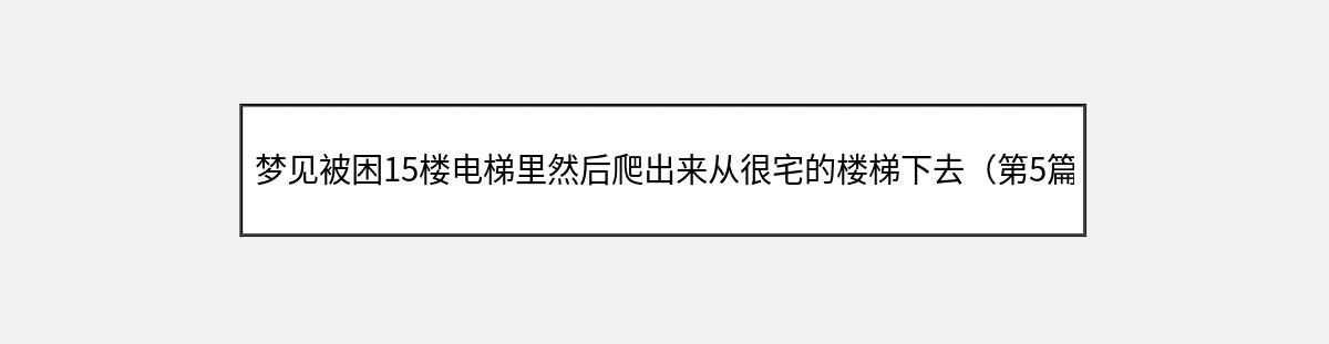 梦见被困15楼电梯里然后爬出来从很宅的楼梯下去（第5篇）