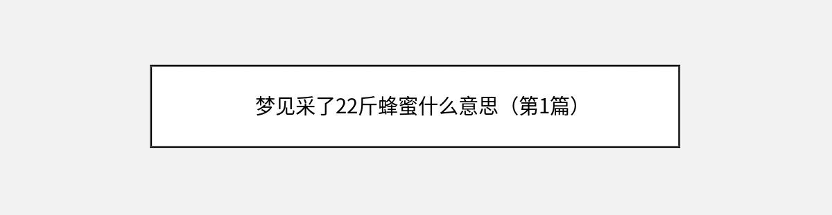 梦见采了22斤蜂蜜什么意思（第1篇）