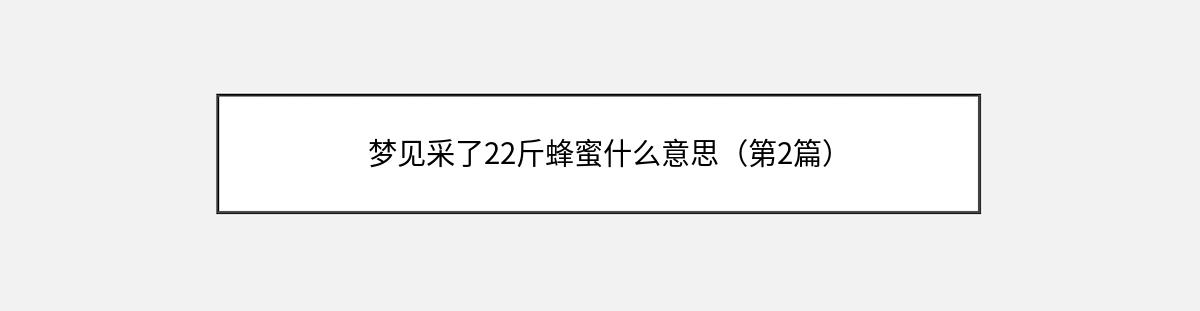 梦见采了22斤蜂蜜什么意思（第2篇）