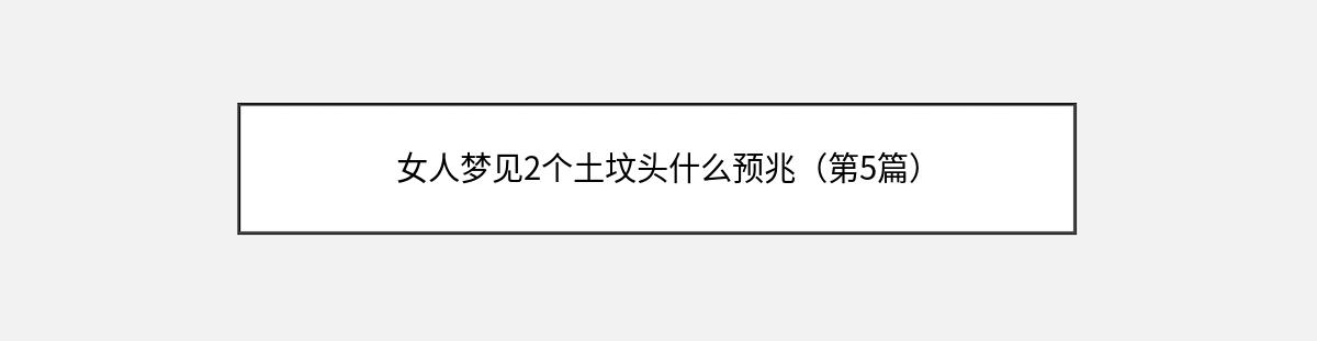 女人梦见2个土坟头什么预兆（第5篇）