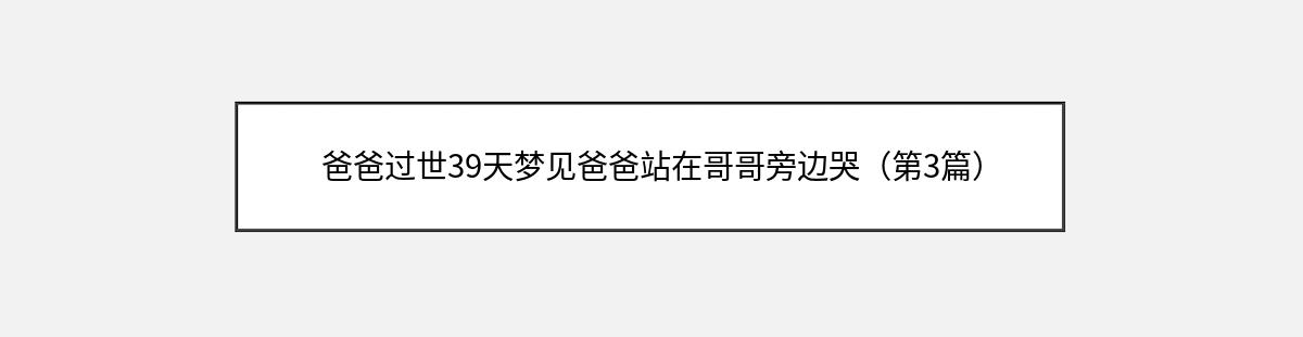 爸爸过世39天梦见爸爸站在哥哥旁边哭（第3篇）