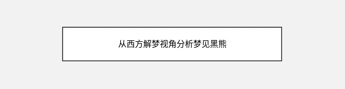 从西方解梦视角分析梦见黑熊