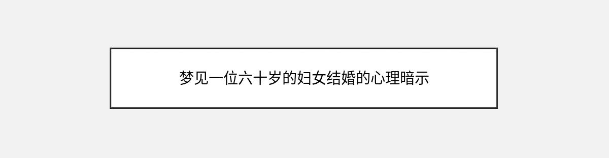 梦见一位六十岁的妇女结婚的心理暗示