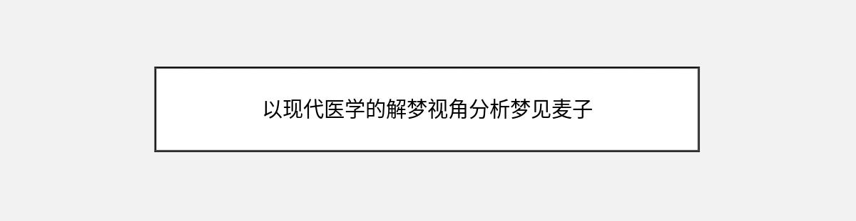 以现代医学的解梦视角分析梦见麦子