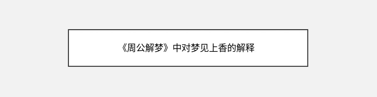 《周公解梦》中对梦见上香的解释