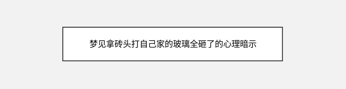 梦见拿砖头打自己家的玻璃全砸了的心理暗示