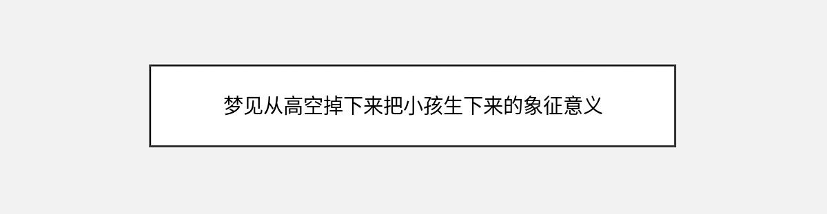 梦见从高空掉下来把小孩生下来的象征意义