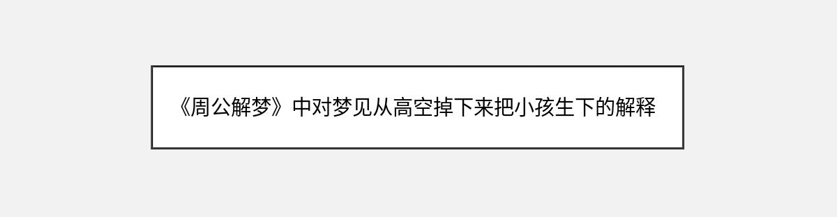 《周公解梦》中对梦见从高空掉下来把小孩生下的解释