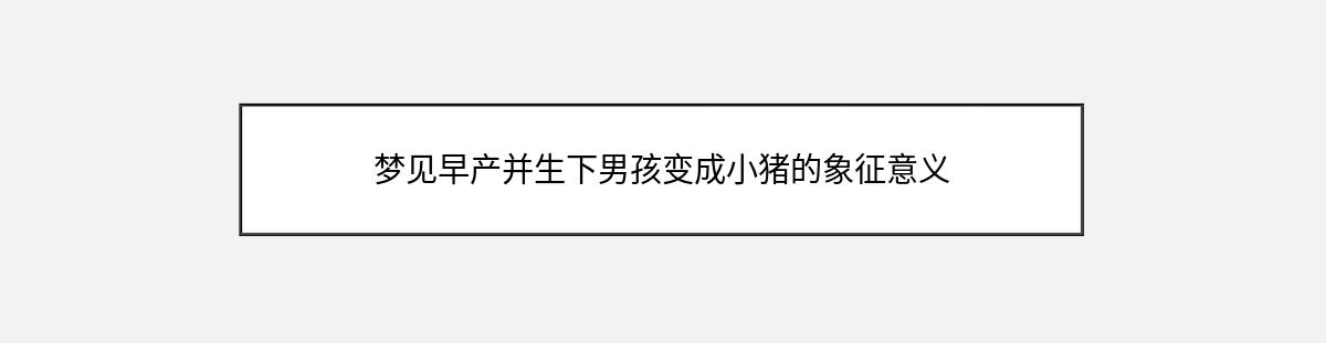 梦见早产并生下男孩变成小猪的象征意义