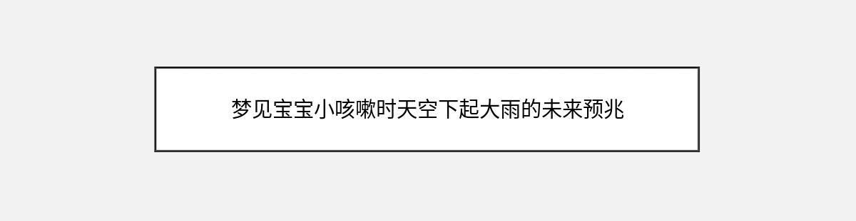 梦见宝宝小咳嗽时天空下起大雨的未来预兆