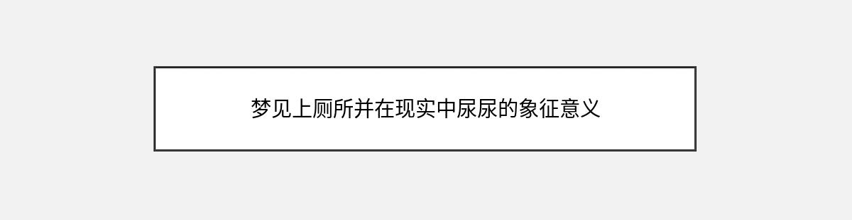 梦见上厕所并在现实中尿尿的象征意义