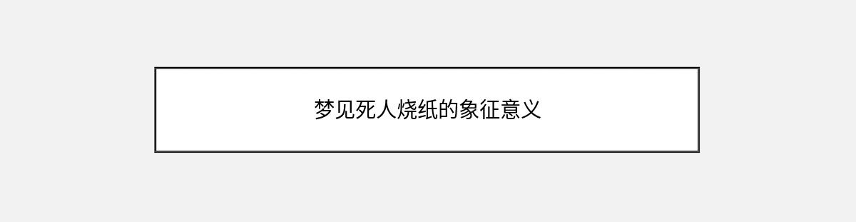 梦见死人烧纸的象征意义