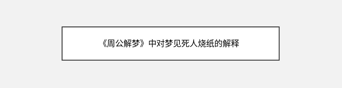 《周公解梦》中对梦见死人烧纸的解释