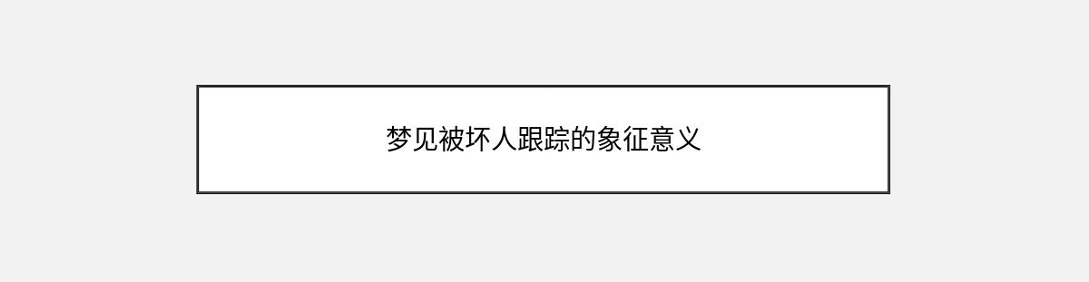 梦见被坏人跟踪的象征意义