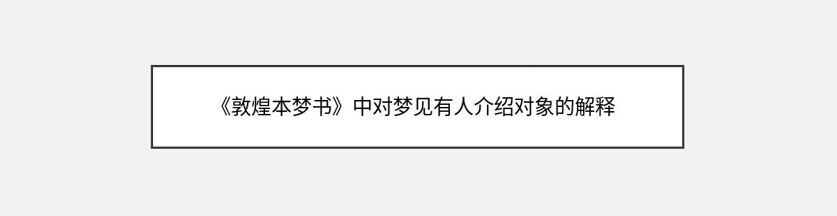 《敦煌本梦书》中对梦见有人介绍对象的解释