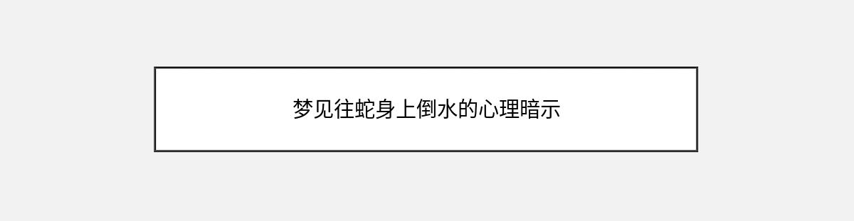 梦见往蛇身上倒水的心理暗示