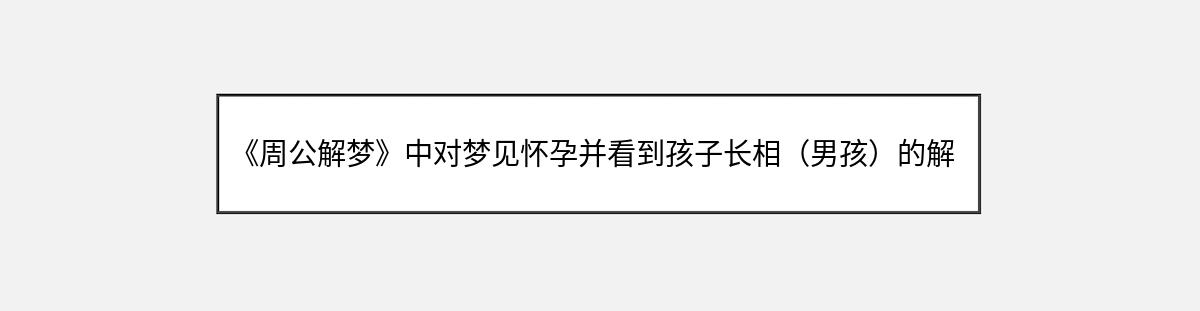 《周公解梦》中对梦见怀孕并看到孩子长相（男孩）的解释