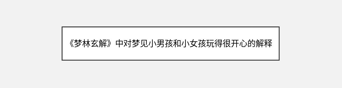 《梦林玄解》中对梦见小男孩和小女孩玩得很开心的解释