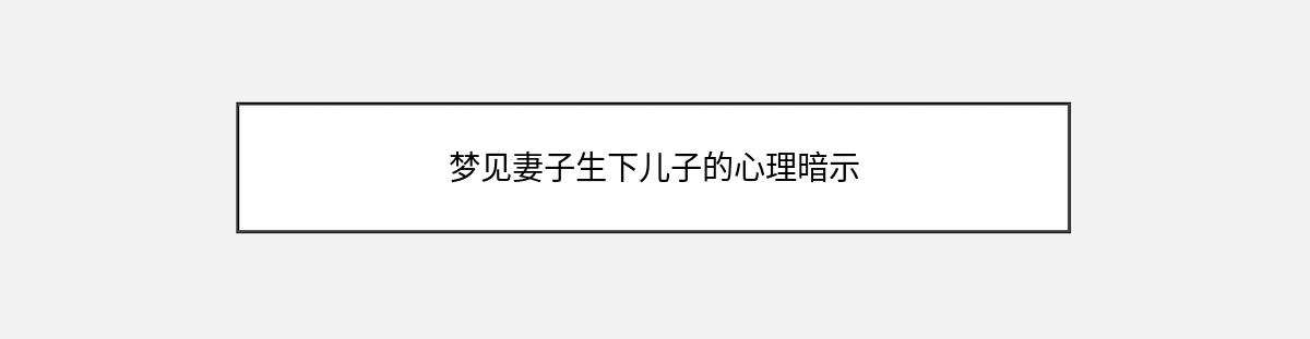 梦见妻子生下儿子的心理暗示